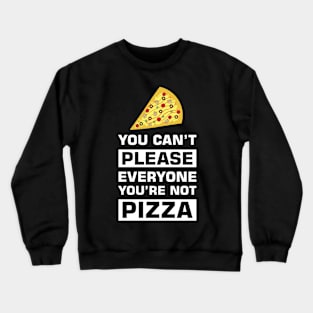 You can't please everyone you're not pizza Crewneck Sweatshirt